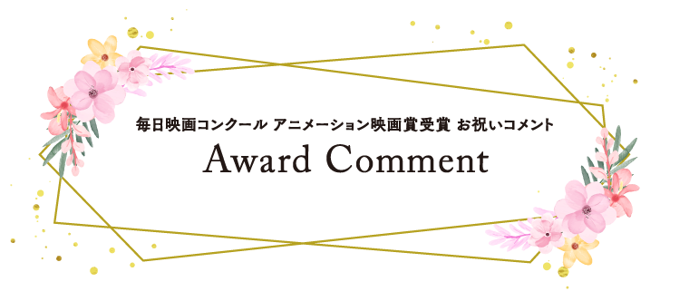 毎日映画コンクール アニメーション映画賞受賞 お祝いコメント Award Comment